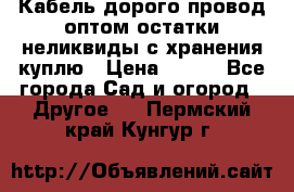 Кабель дорого провод оптом остатки неликвиды с хранения куплю › Цена ­ 100 - Все города Сад и огород » Другое   . Пермский край,Кунгур г.